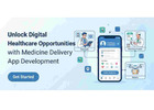 Unlock Digital Healthcare Opportunities with Medicine Delivery App Development