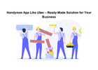 Handyman App Like Uber – Ready-Made Solution for Your Business