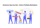 Handyman App Like Uber – Build a Profitable Marketplace