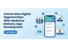 Unlock New Digital Opportunities With Medicine Delivery App Development