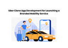 Uber Clone App Development for Launching a Branded Mobility Service